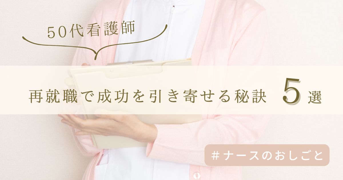アラフィフ看護師の再就職のコツは？成功を引き寄せる秘訣5選